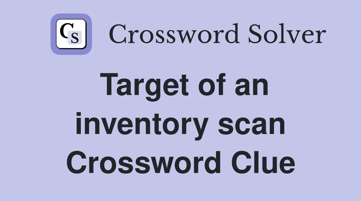 Target of an inventory scan Crossword Clue Answers Crossword Solver